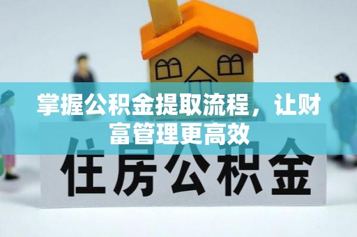临沧掌握公积金提取流程，让财富管理更高效