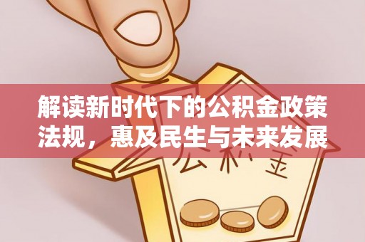 临沧解读新时代下的公积金政策法规，惠及民生与未来发展