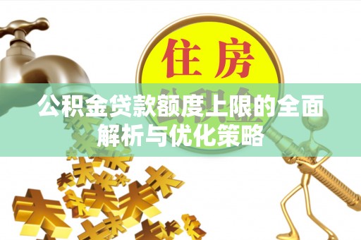 临沧公积金贷款额度上限的全面解析与优化策略