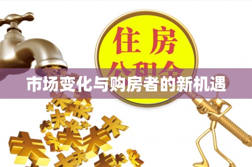 临沧市场变化与购房者的新机遇