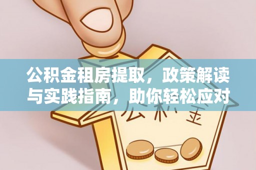 临沧公积金租房提取，政策解读与实践指南，助你轻松应对住房难题