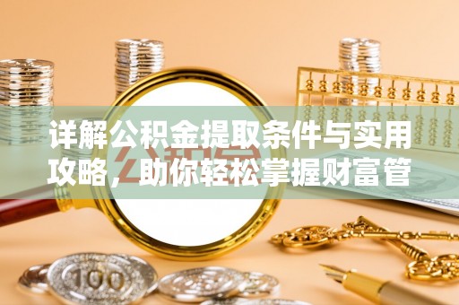 临沧详解公积金提取条件与实用攻略，助你轻松掌握财富管理之道