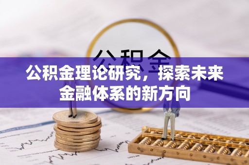 临沧公积金理论研究，探索未来金融体系的新方向
