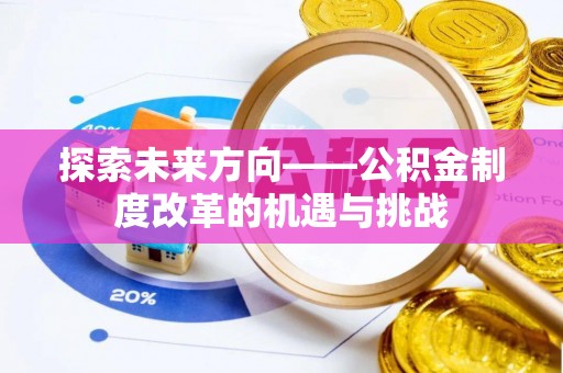 临沧探索未来方向——公积金制度改革的机遇与挑战
