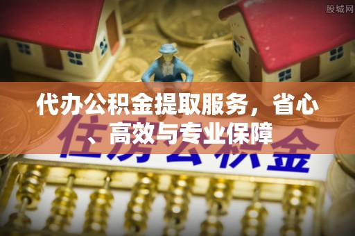 临沧代办公积金提取服务，省心、高效与专业保障