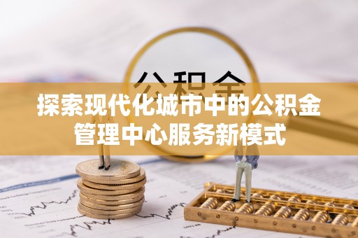 临沧探索现代化城市中的公积金管理中心服务新模式