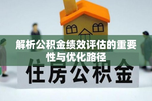 临沧解析公积金绩效评估的重要性与优化路径