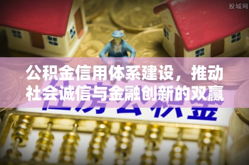 临沧公积金信用体系建设，推动社会诚信与金融创新的双赢之道
