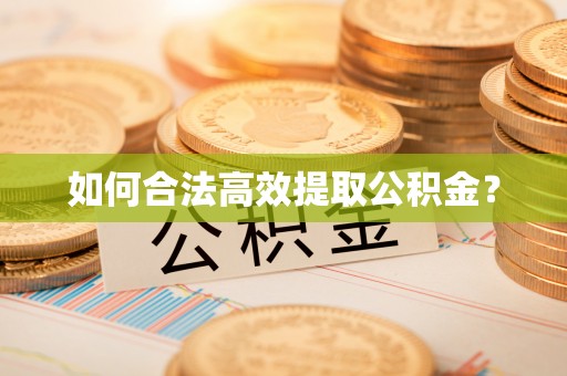 临沧如何合法高效提取公积金？