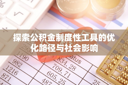 临沧探索公积金制度性工具的优化路径与社会影响