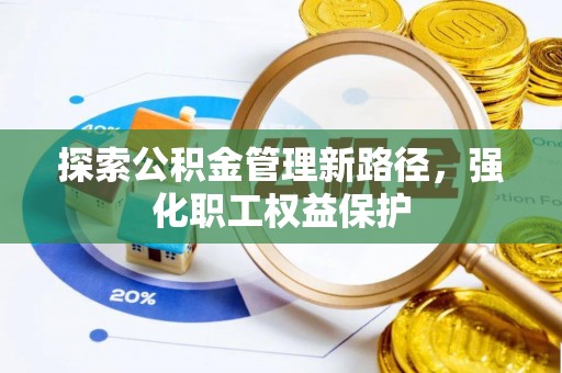 临沧探索公积金管理新路径，强化职工权益保护