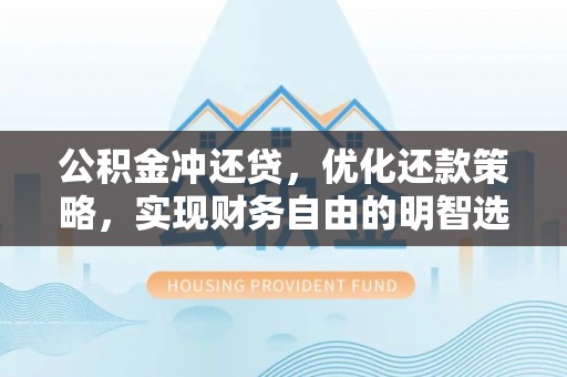 临沧公积金冲还贷，优化还款策略，实现财务自由的明智选择