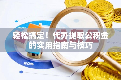 临沧轻松搞定！代办提取公积金的实用指南与技巧