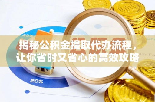 临沧揭秘公积金提取代办流程，让你省时又省心的高效攻略