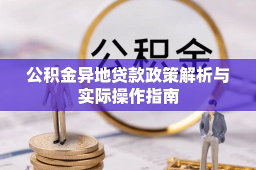 临沧公积金异地贷款政策解析与实际操作指南