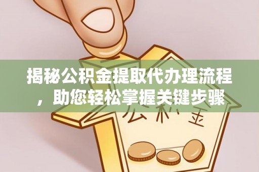 临沧揭秘公积金提取代办理流程，助您轻松掌握关键步骤