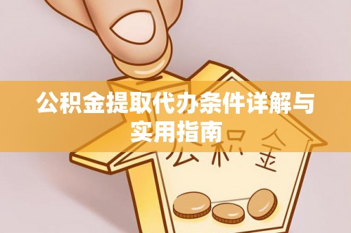 临沧公积金提取代办条件详解与实用指南