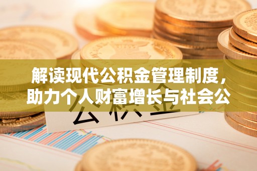 临沧解读现代公积金管理制度，助力个人财富增长与社会公平