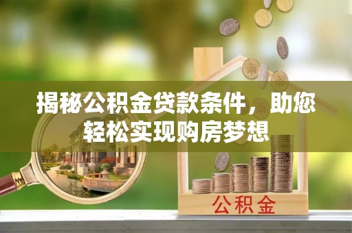 临沧揭秘公积金贷款条件，助您轻松实现购房梦想