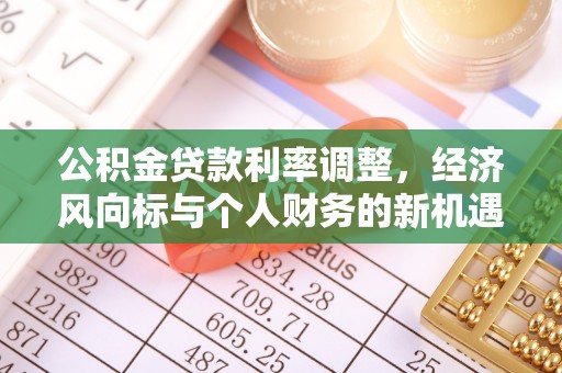 临沧公积金贷款利率调整，经济风向标与个人财务的新机遇
