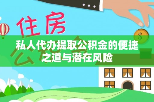 临沧私人代办提取公积金的便捷之道与潜在风险