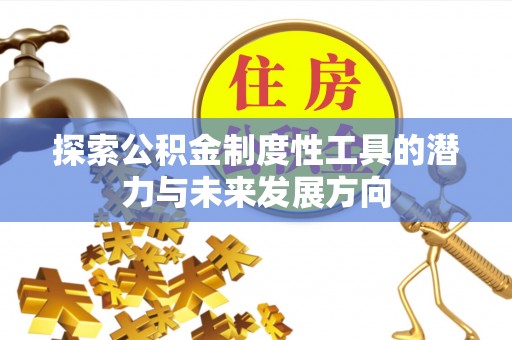 临沧探索公积金制度性工具的潜力与未来发展方向