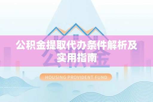 临沧公积金提取代办条件解析及实用指南