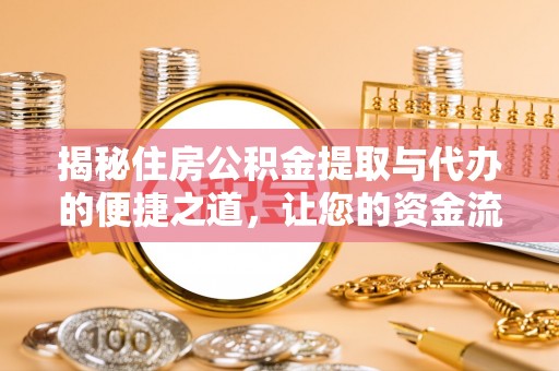 临沧揭秘住房公积金提取与代办的便捷之道，让您的资金流动更高效