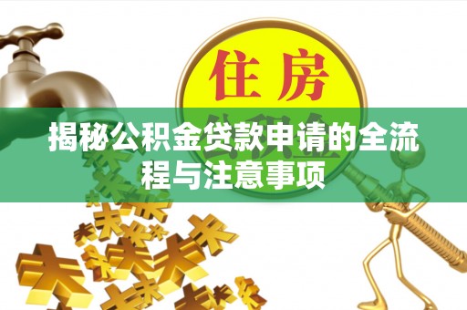 临沧揭秘公积金贷款申请的全流程与注意事项