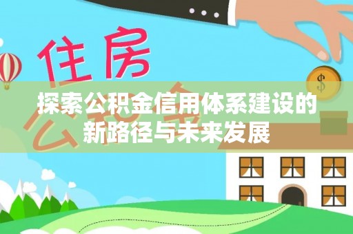 临沧探索公积金信用体系建设的新路径与未来发展