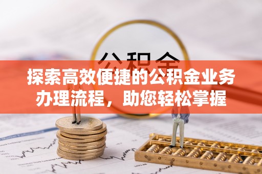 临沧探索高效便捷的公积金业务办理流程，助您轻松掌握