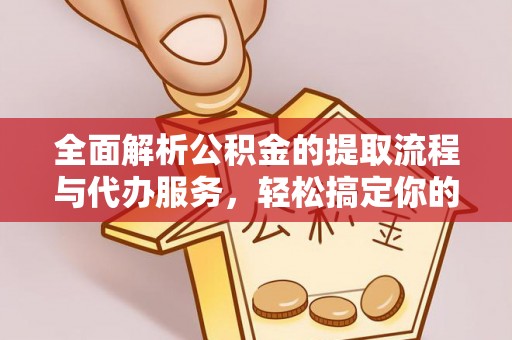 临沧全面解析公积金的提取流程与代办服务，轻松搞定你的公积金咨询代办提取