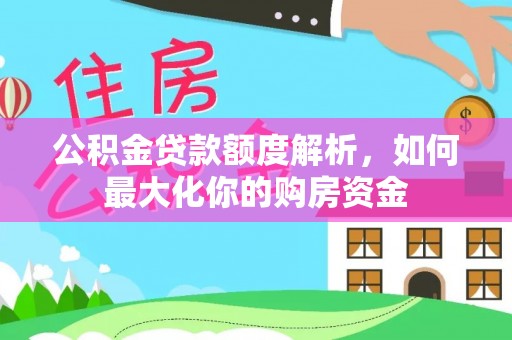 临沧公积金贷款额度解析，如何最大化你的购房资金