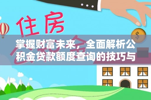 临沧掌握财富未来，全面解析公积金贷款额度查询的技巧与策略