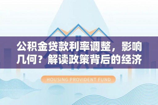 临沧公积金贷款利率调整，影响几何？解读政策背后的经济逻辑
