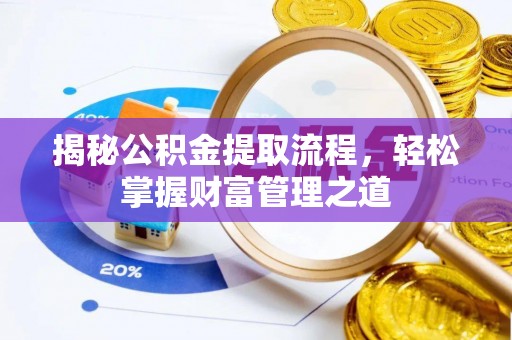 临沧揭秘公积金提取流程，轻松掌握财富管理之道