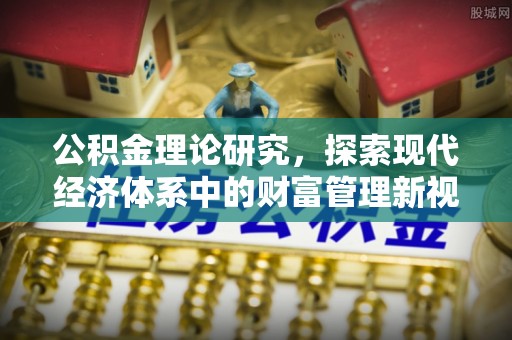 临沧公积金理论研究，探索现代经济体系中的财富管理新视角