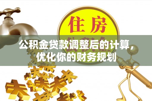 临沧公积金贷款调整后的计算，优化你的财务规划