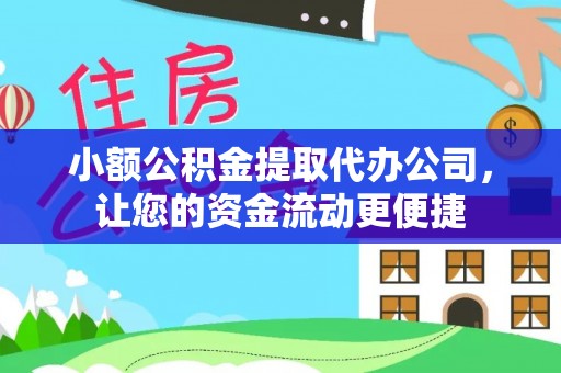 临沧小额公积金提取代办公司，让您的资金流动更便捷
