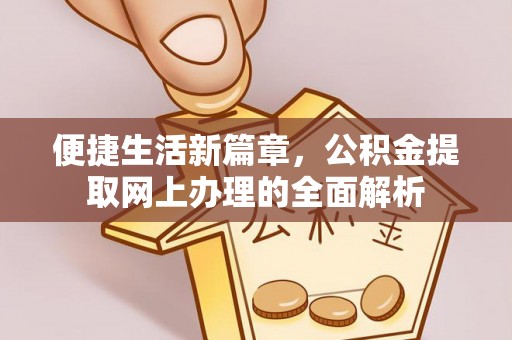 临沧便捷生活新篇章，公积金提取网上办理的全面解析