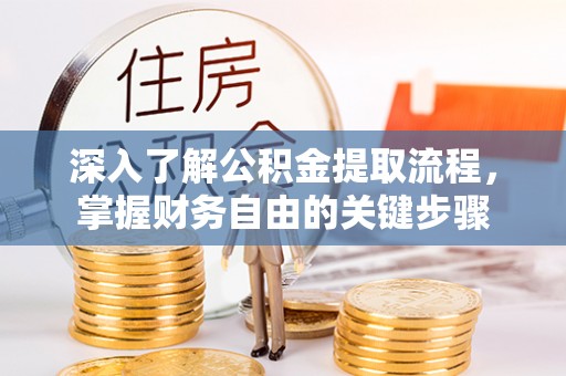 临沧深入了解公积金提取流程，掌握财务自由的关键步骤