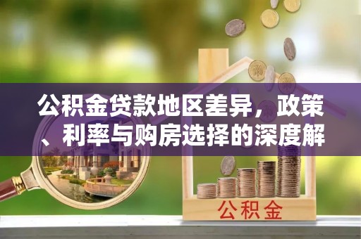 临沧公积金贷款地区差异，政策、利率与购房选择的深度解析