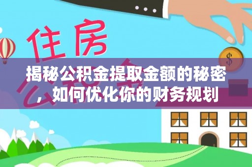 临沧揭秘公积金提取金额的秘密，如何优化你的财务规划