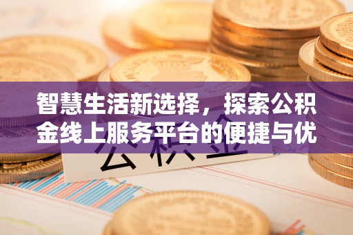 临沧智慧生活新选择，探索公积金线上服务平台的便捷与优势