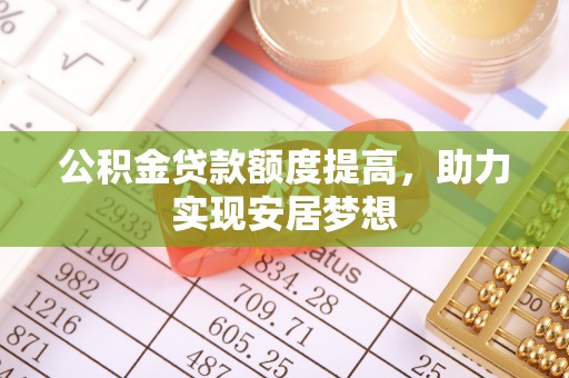 临沧公积金贷款额度提高，助力实现安居梦想