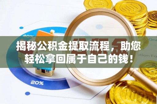 临沧揭秘公积金提取流程，助您轻松拿回属于自己的钱！