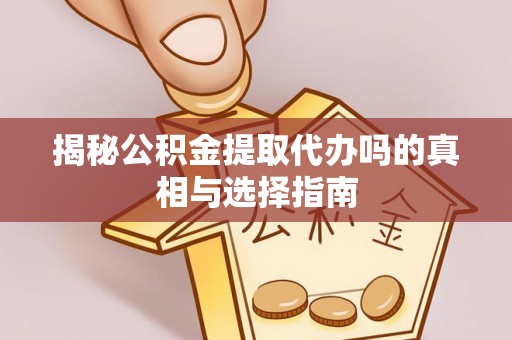 临沧揭秘公积金提取代办吗的真相与选择指南