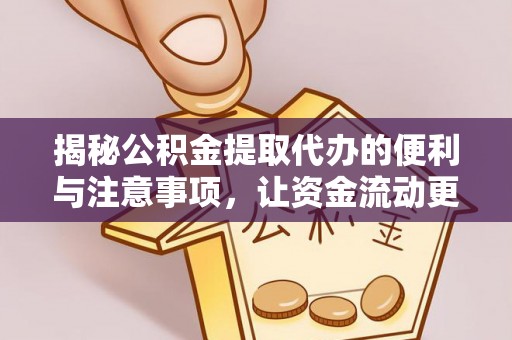 临沧揭秘公积金提取代办的便利与注意事项，让资金流动更高效