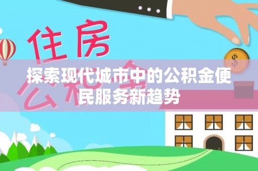 临沧探索现代城市中的公积金便民服务新趋势
