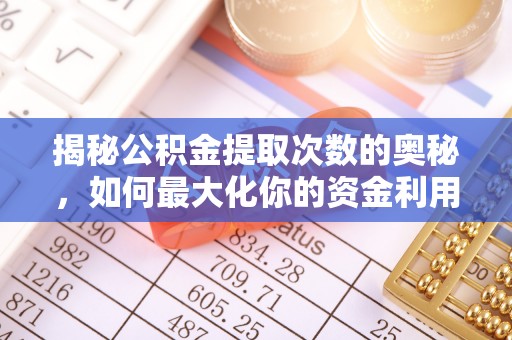 临沧揭秘公积金提取次数的奥秘，如何最大化你的资金利用？